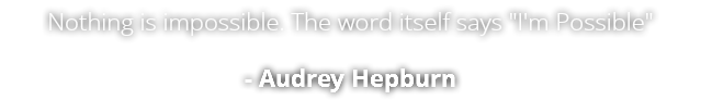 Nothing is impossible. The word itself says "I'm Possible" - Audrey Hepburn